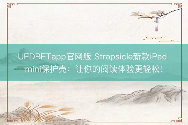 UEDBETapp官网版 Strapsicle新款iPad mini保护壳:让你的阅读体验更轻松!