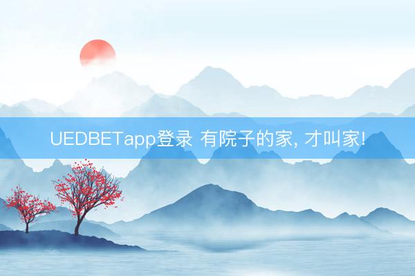 UEDBETapp登录 有院子的家, 才叫家!