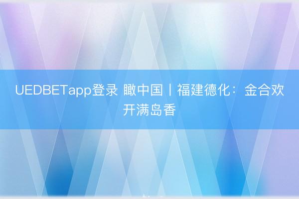 UEDBETapp登录 瞰中国丨福建德化：金合欢开满岛香