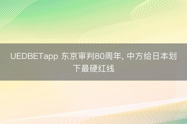 UEDBETapp 东京审判80周年, 中方给日本划下最硬红线