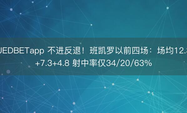 UEDBETapp 不进反退！班凯罗以前四场：场均12.3+7.3+4.8 射中率仅34/20/63%