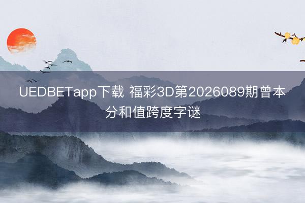 UEDBETapp下载 福彩3D第2026089期曾本分和值跨度字谜