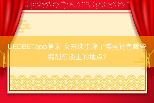 UEDBETapp登录 女东谈主除了漂亮还有哪些编削东谈主的地点？
