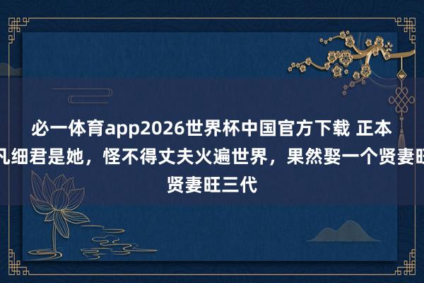 必一体育app2026世界杯中国官方下载 正本曹可凡细君是她,怪不得丈夫火遍世界,果然娶一个贤妻旺三代