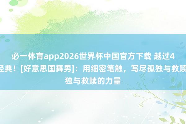 必一体育app2026世界杯中国官方下载 越过40年的经典！[好意思国舞男]：用细密笔触，写尽孤独与救赎的力量