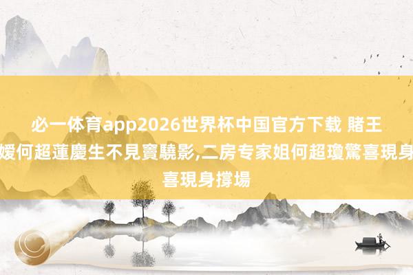 必一体育app2026世界杯中国官方下载 賭王三令嫒何超蓮慶生不見竇驍影,二房专家姐何超瓊驚喜現身撐場