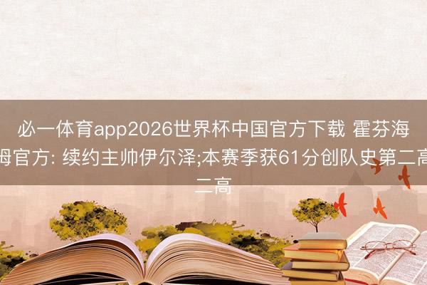 必一体育app2026世界杯中国官方下载 霍芬海姆官方: 续约主帅伊尔泽;本赛季获61分创队史第二高