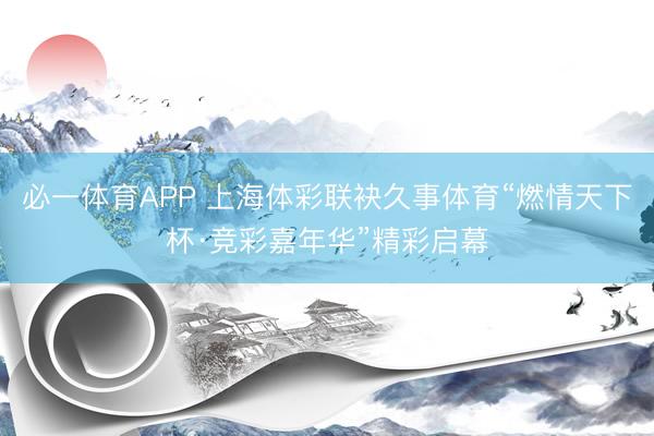 必一体育APP 上海体彩联袂久事体育“燃情天下杯·竞彩嘉年华”精彩启幕